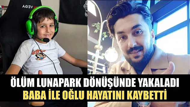 Ölüm lunapark dönüşünde yakaladı: Baba ile oğlu hayatını kaybetti