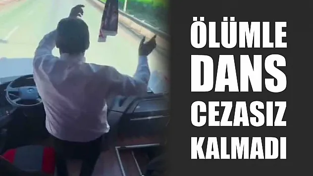Ölümle dans cezasız kalmadı