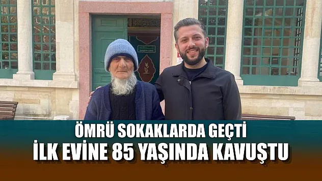 Ömrü sokaklarda geçti, ilk evine 85 yaşında kavuştu