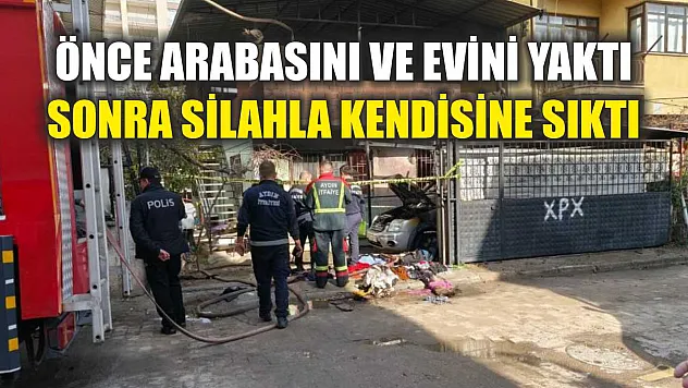 Önce arabasını ve evini yaktı, sonra silahla kendisine sıktı
