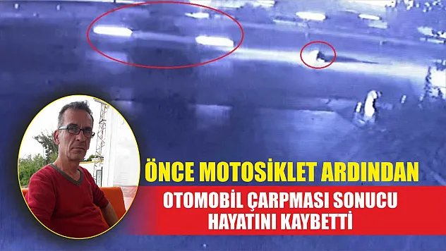 Önce motosiklet ardından otomobil çarpması sonucu hayatını kaybetti