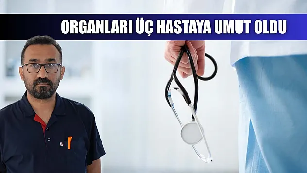 Organları üç hastaya umut oldu