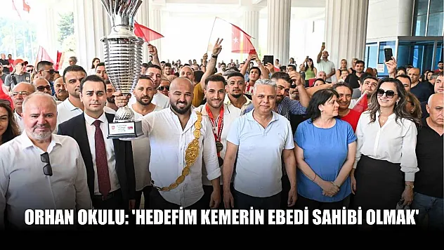 Orhan Okulu: 'Hedefim kemerin ebedi sahibi olmak'