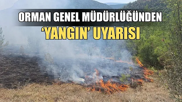 Orman Genel Müdürlüğünden 'Yangın' uyarısı