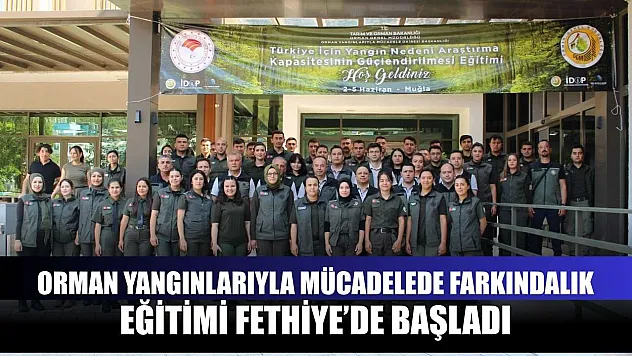 Orman Yangınlarıyla Mücadelede Farkındalık Eğitimi Fethiye'de Başladı