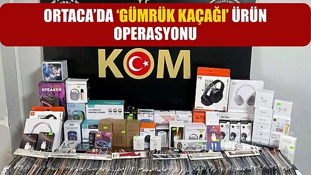 Ortaca'da 'Gümrük Kaçağı' ürün operasyonu