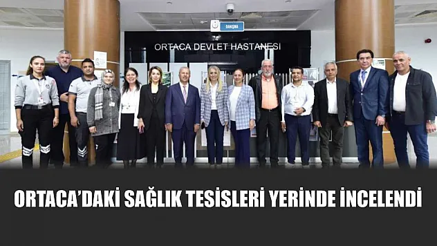 Ortaca'daki sağlık tesisleri yerinde incelendi