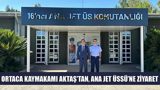 Ortaca Kaymakamı Aktaş'tan, Ana Jet Üssü'ne ziyaret