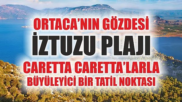 Ortaca'nın Gözdesi İztuzu Plajı: Caretta Caretta'larla Büyüleyici Bir Tatil Noktası