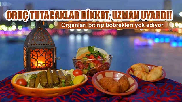 Oruç tutacaklar dikkat, uzman uyardı: Organları bitirip böbrekleri yok ediyor
