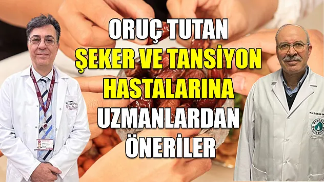 Oruç tutan şeker ve tansiyon hastalarına uzmanlardan öneriler