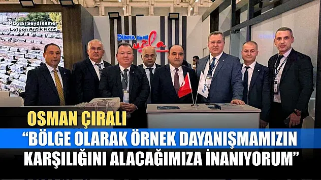 Osman Çıralı, 'Bölge olarak örnek dayanışmamızın karşılığını alacağımıza inanıyorum'