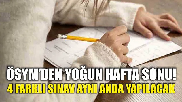 ÖSYM'den Yoğun Hafta Sonu! 4 Farklı Sınav Aynı Anda Yapılacak