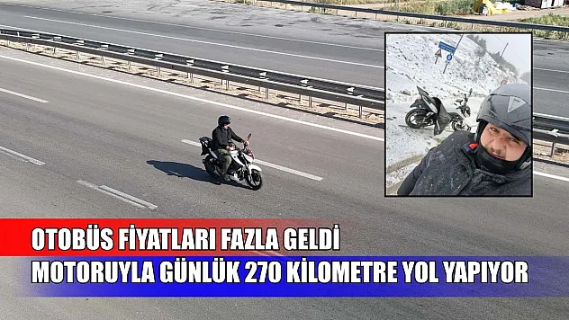 Otobüs fiyatları fazla geldi, motoruyla günlük 270 kilometre yol yapıyor