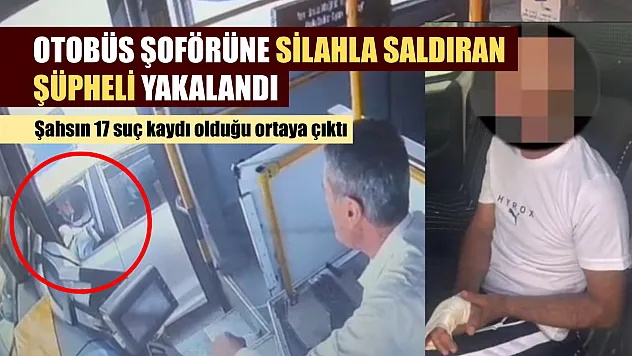 Otobüs şoförüne silahla saldıran şüpheli yakalandı