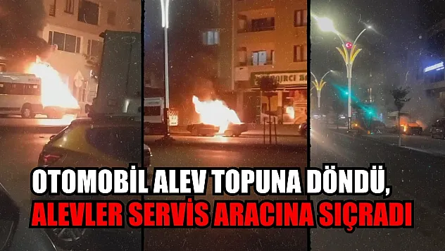 Otomobil alev topuna döndü, alevler servis aracına sıçradı