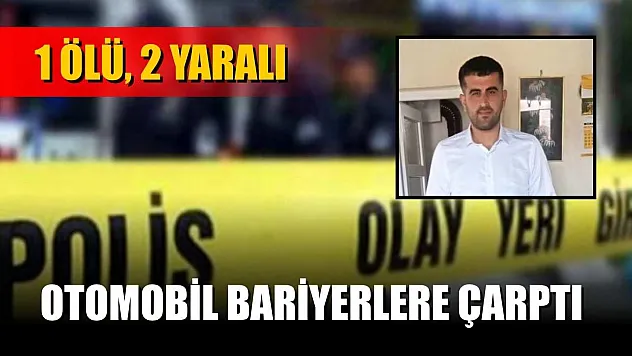 Otomobil bariyerlere çarptı: 1 ölü, 2 yaralı