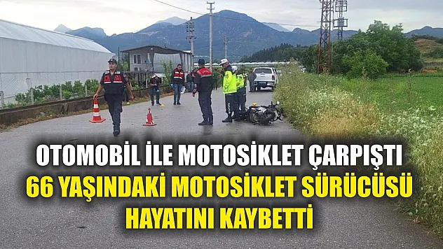 Otomobil ile motosiklet çarpıştı: 66 yaşındaki motosiklet sürücüsü hayatını kaybetti