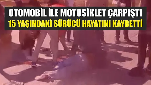 Otomobil ile motosiklet çarpıştı: 15 yaşındaki sürücü hayatını kaybetti