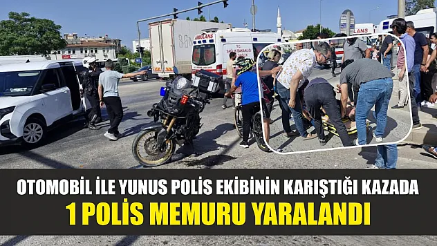 Otomobil ile Yunus polis ekibinin karıştığı kazada 1 polis memuru yaralandı