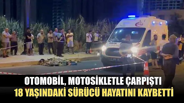 Otomobil, motosikletle çarpıştı: 18 yaşındaki sürücü hayatını kaybetti