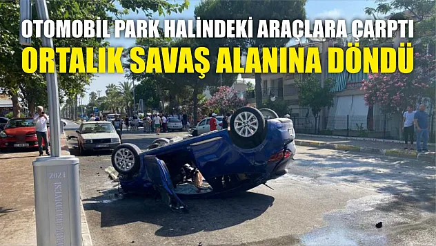 Otomobil park halindeki araçlara çarptı, ortalık savaş alanına döndü