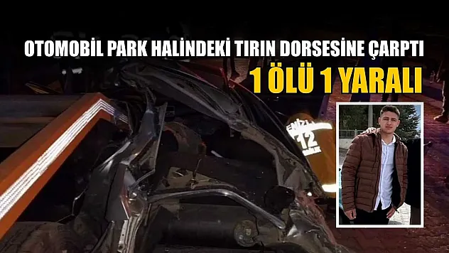 Otomobil park halindeki tırın dorsesine çarptı: 1 ölü 1 yaralı