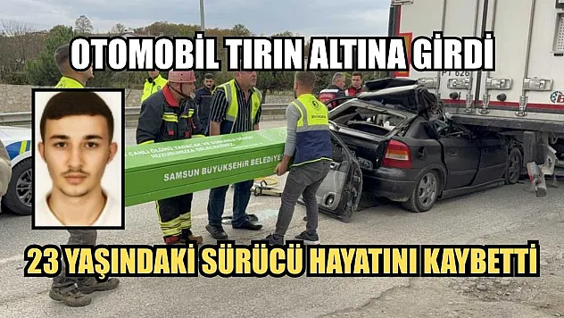 Otomobil tırın altına girdi: 23 yaşındaki sürücü hayatını kaybetti