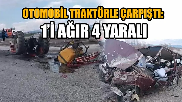 Otomobil traktörle çarpıştı: 1'i ağır 4 yaralı