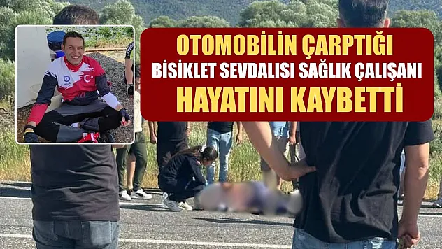 Otomobilin çarptığı bisiklet sevdalısı sağlık çalışanı hayatını kaybetti