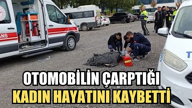 Otomobilin çarptığı kadın hayatını kaybetti