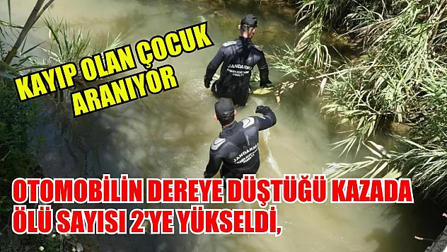 Otomobilin dereye düştüğü kazada ölü sayısı 2'ye yükseldi, kayıp olan çocuk aranıyor