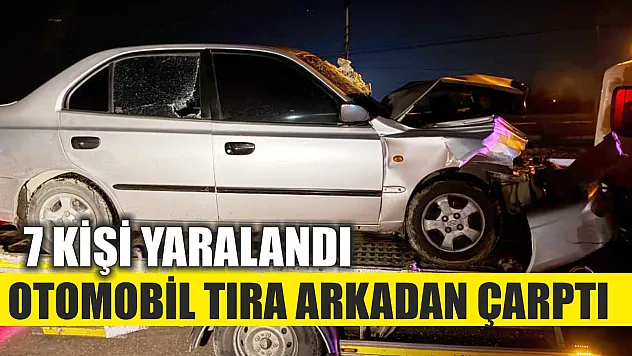 Otomobilin tıra arkadan çarptığı kazada 7 kişi yaralandı