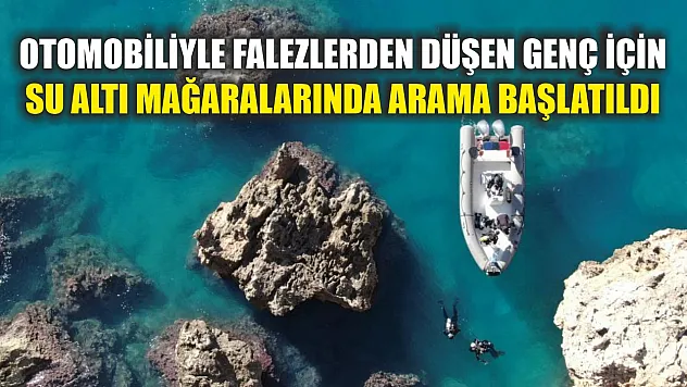 Otomobiliyle falezlerden düşen genç için su altı mağaralarında arama başlatıldı
