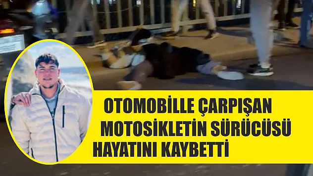 Otomobille çarpışan motosikletin sürücüsü hayatını kaybetti