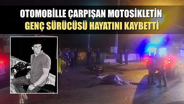 Otomobille çarpışan motosikletin genç sürücüsü hayatını kaybetti