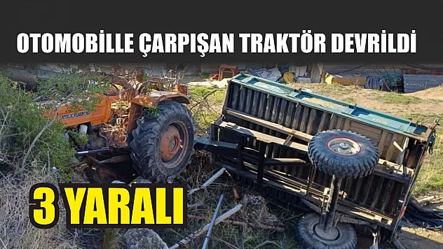 Otomobille çarpışan traktör devrildi: 3 yaralı