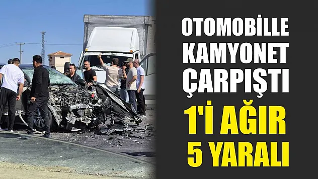 Otomobille kamyonet çarpıştı: 1'i ağır 5 yaralı
