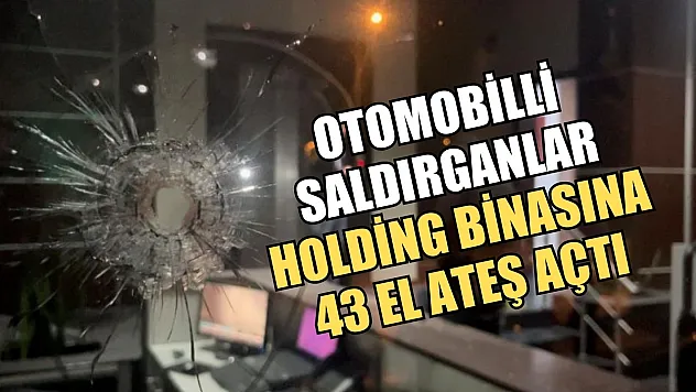 Otomobilli saldırganlar holding binasına 43 el ateş açtı