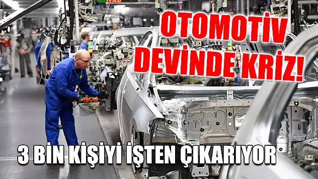 Otomotiv devinde kriz! 3 bin kişiyi işten çıkarıyor