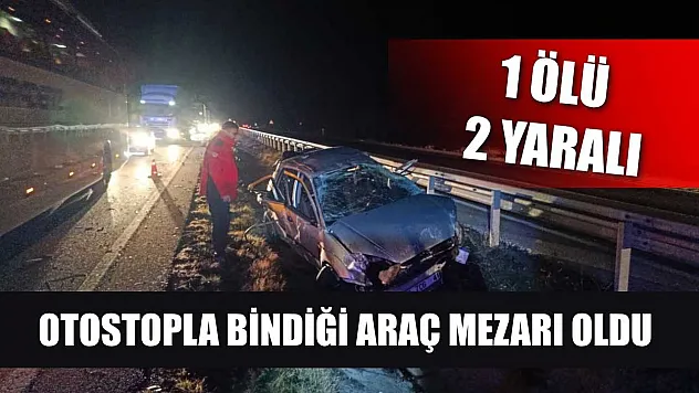 Otostopla bindiği araç mezarı oldu: 1 ölü, 2 yaralı
