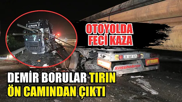 Otoyolda feci kaza: Demir borular tırın ön camından çıktı