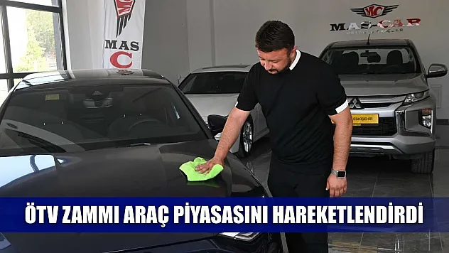 ÖTV zammı araç piyasasını hareketlendirdi