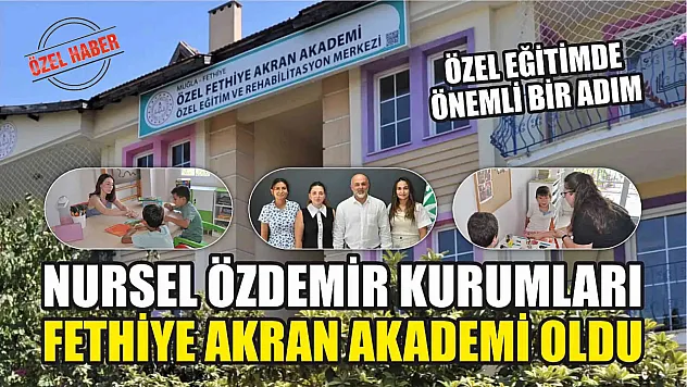 Özel eğitimde önemli bir adım: Nursel Özdemir Kurumları, Fethiye Akran Akademi oldu