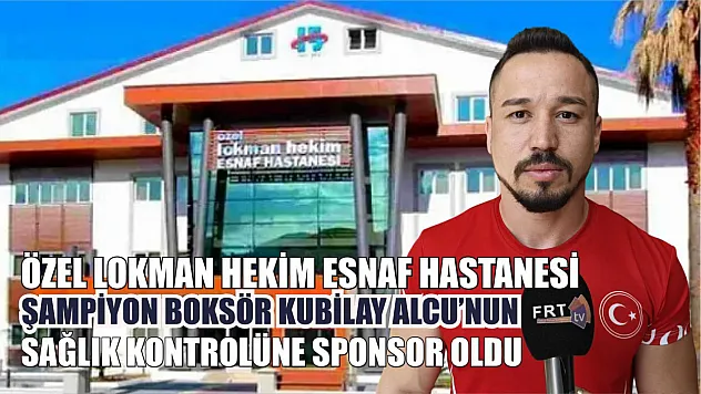 Özel Lokman Hekim Esnaf Hastanesi Şampiyon Boksör Kubilay Alcu'nun Sağlık Kontrolüne Sponsor Oldu