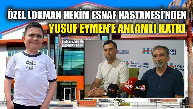 Özel Lokman Hekim Esnaf Hastanesi'nden Yusuf Eymen'e anlamlı katkı