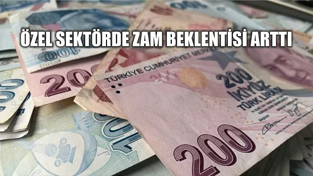 Özel sektörde zam beklentisi arttı