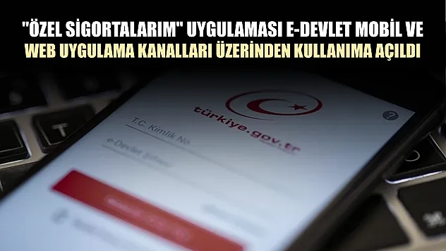 'Özel Sigortalarım' uygulaması e-Devlet mobil ve web uygulama kanalları üzerinden kullanıma açıldı