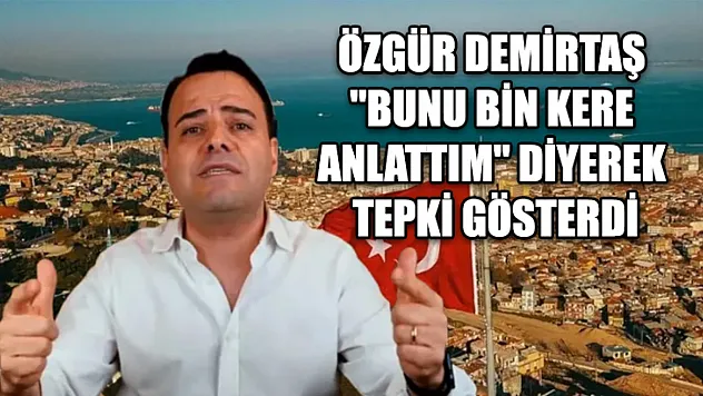Özgür Demirtaş 'Bunu Bin Kere Anlattım' Diyerek Tepki Gösterdi