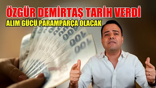 Özgür Demirtaş tarih verdi: Alım gücü paramparça olacak